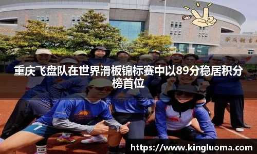 重庆飞盘队在世界滑板锦标赛中以89分稳居积分榜首位