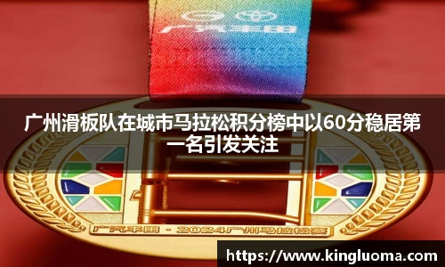 广州滑板队在城市马拉松积分榜中以60分稳居第一名引发关注